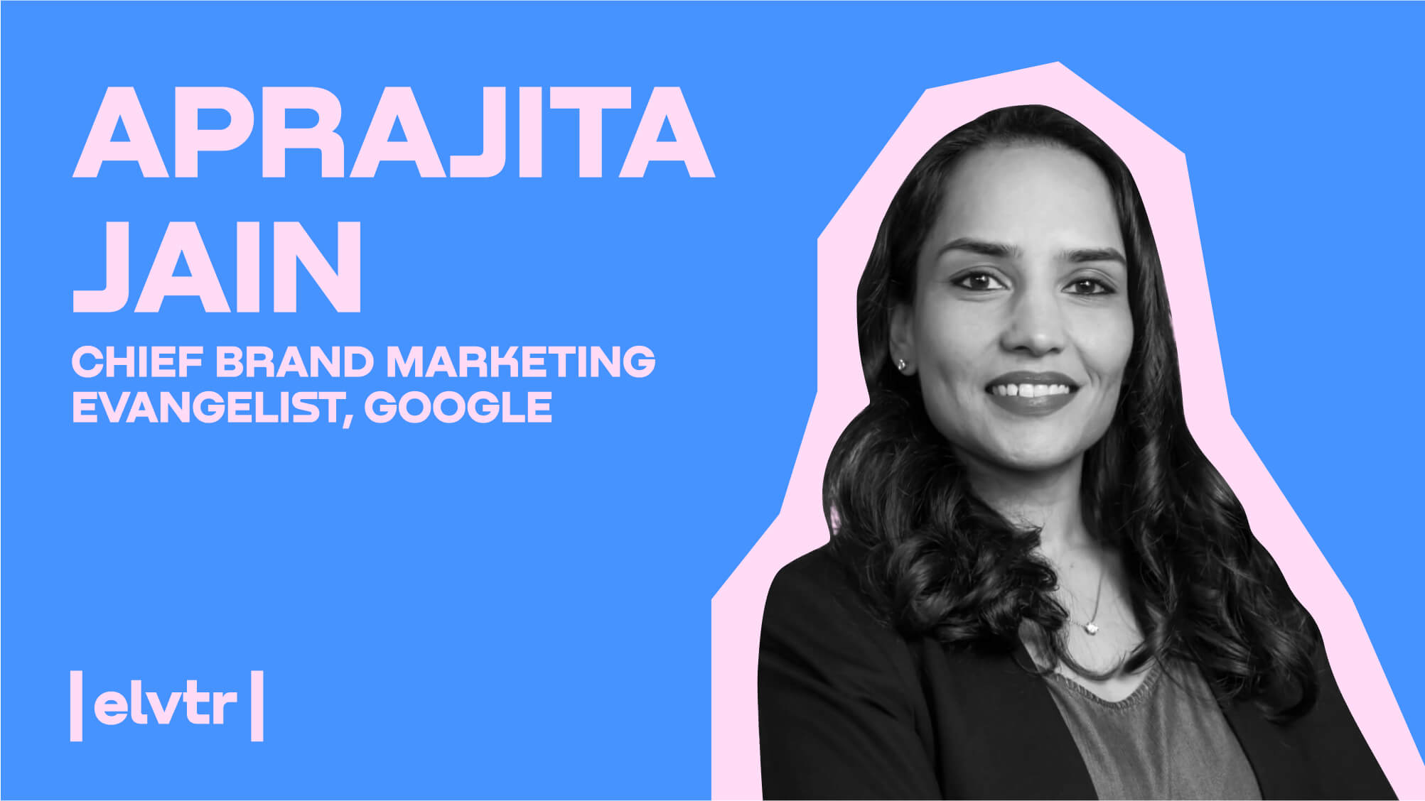 Google’s Chief Brand Marketing Evangelist Aprajita Jain On The Future Of Digital Marketing