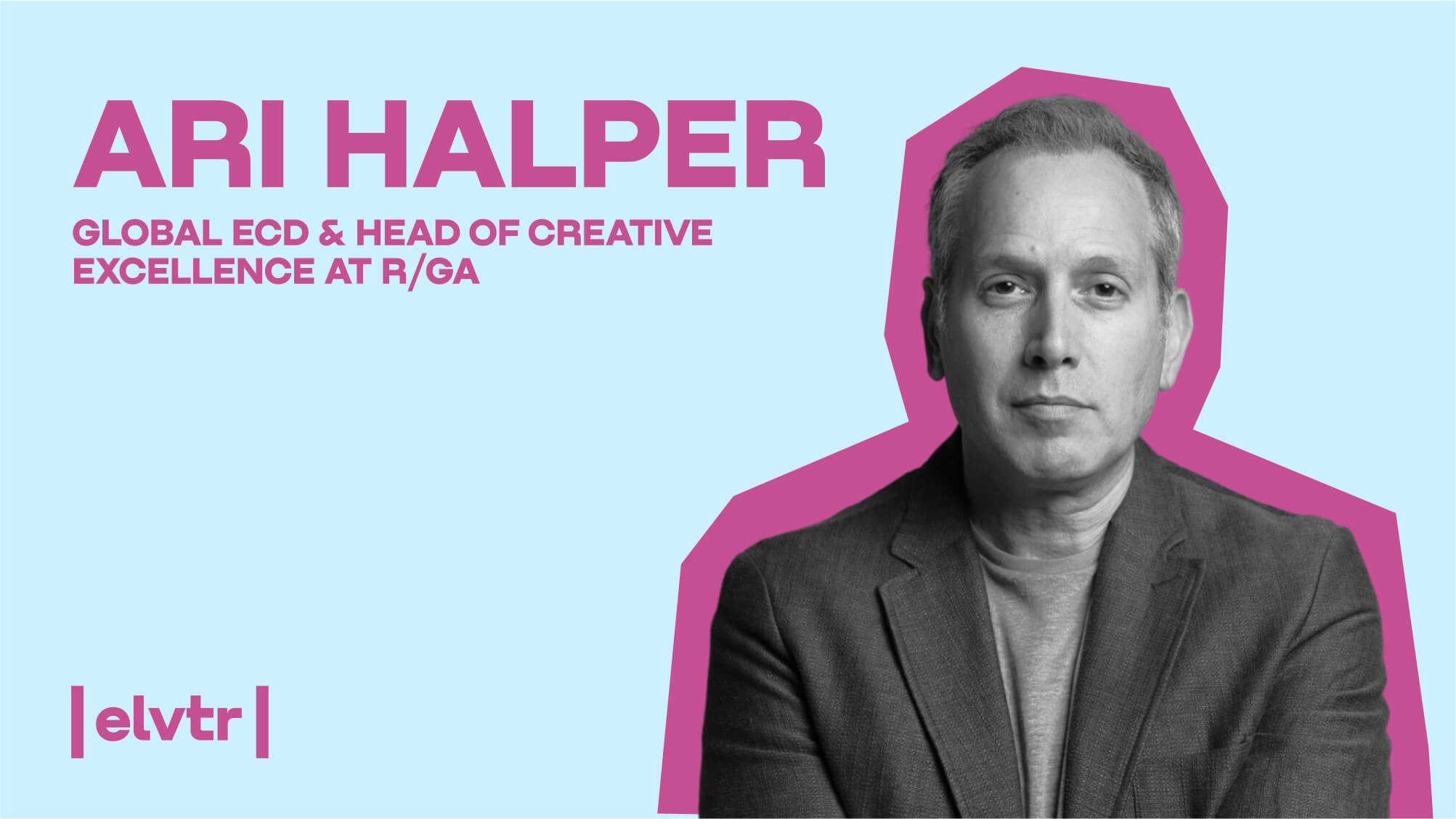 Acclaimed Advertiser Ari Halper: “What Does a Creative Director Do? To quote Roy Grace, ‘We Take Out the Garbage!’”