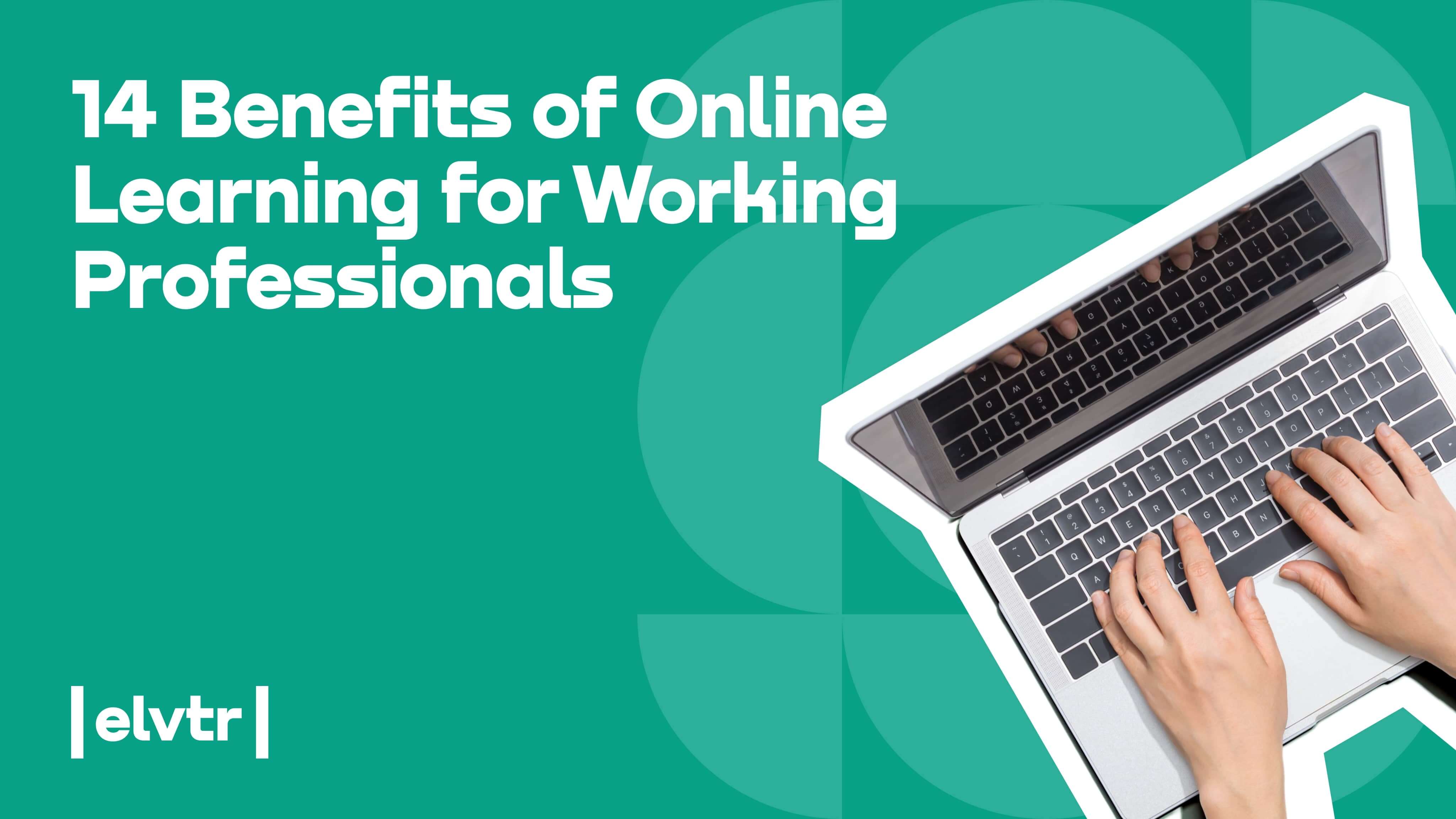 14 Benefits of Online Learning for Working Professionals article