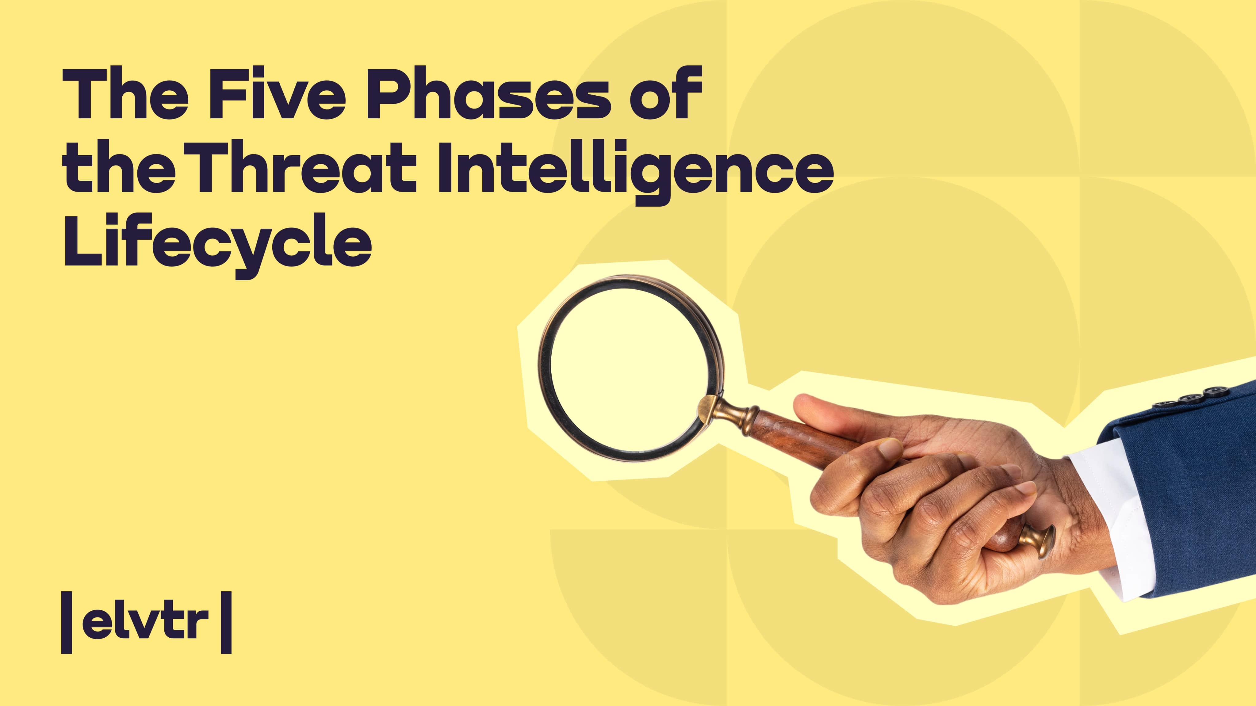 The Five Phases of the Threat Intelligence Lifecycle