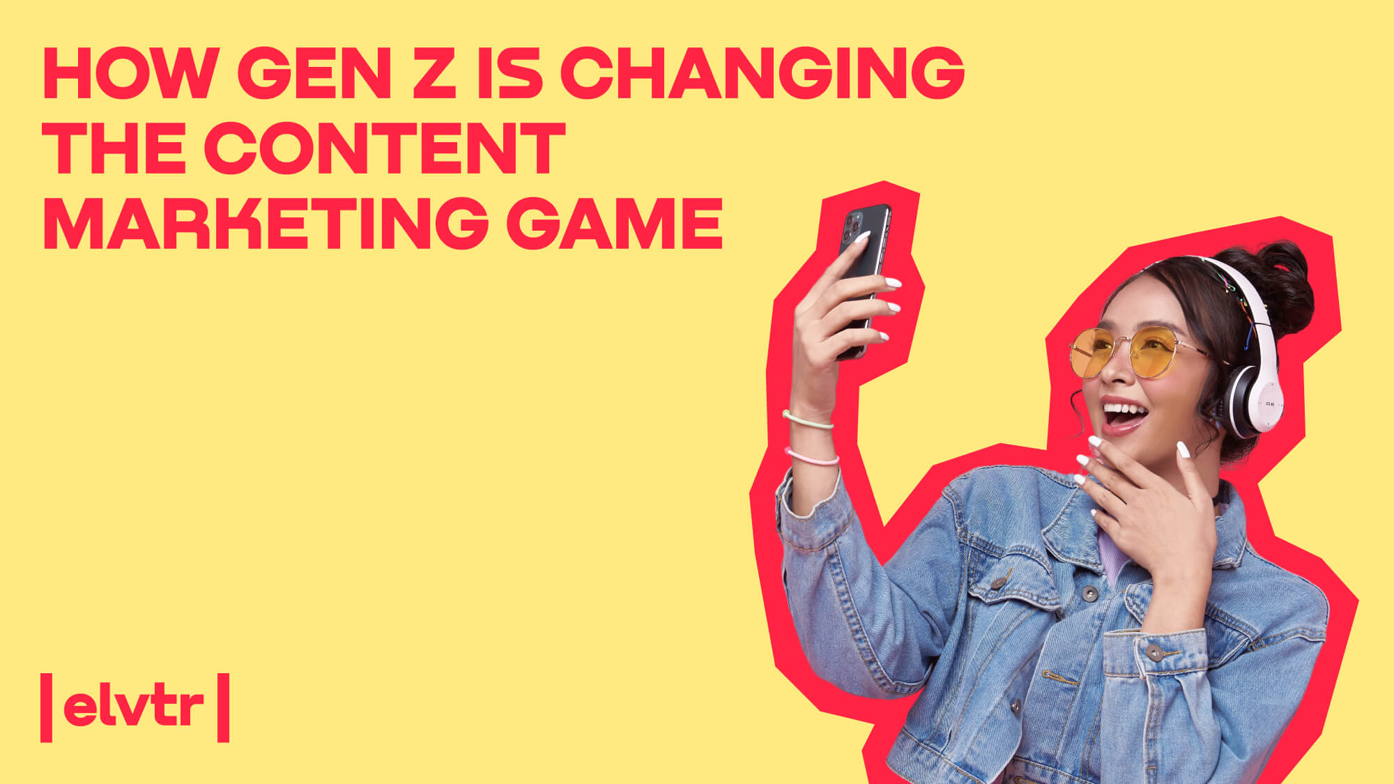 How Gen Z is Changing the Content Marketing Game