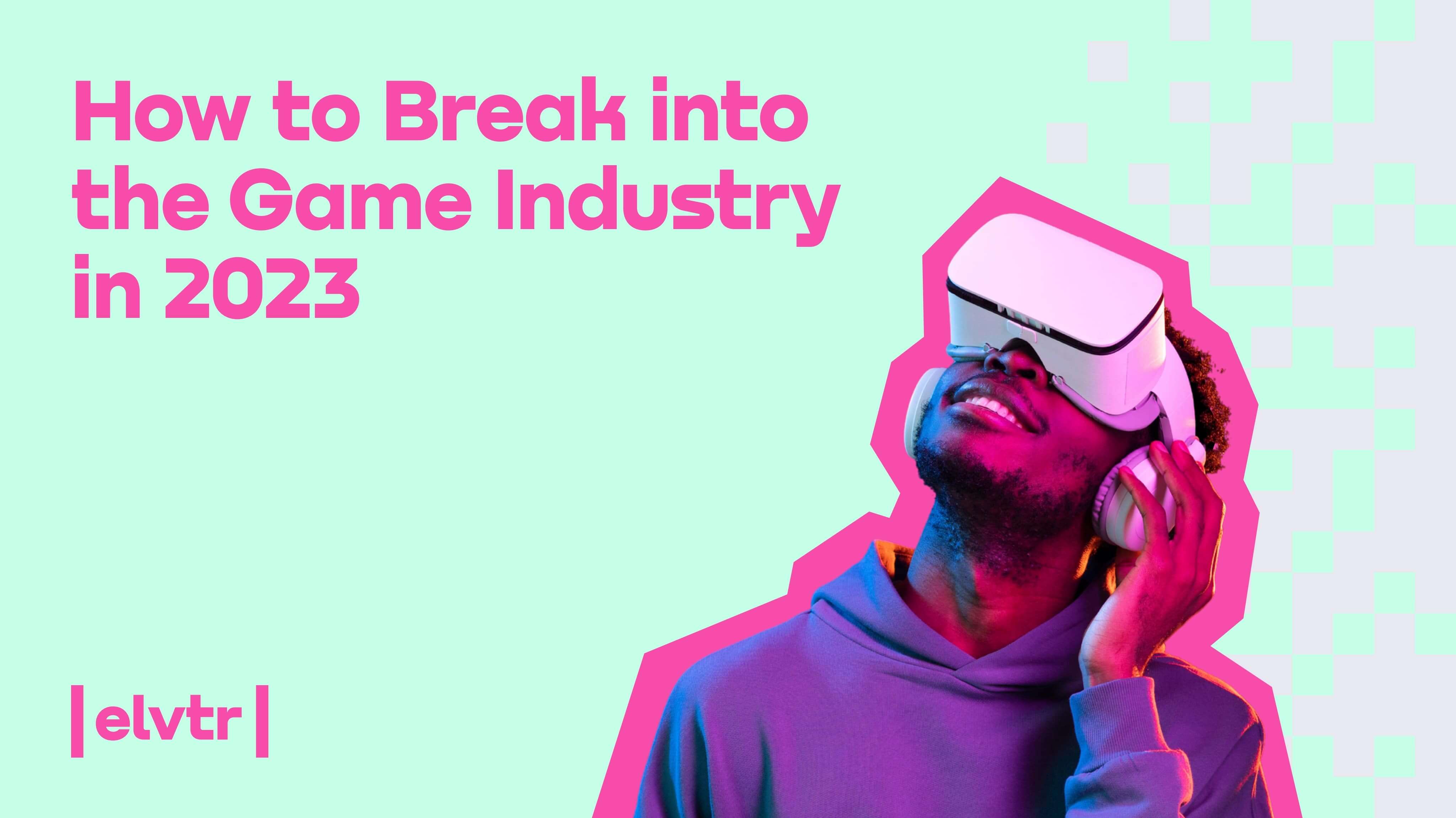 How to Break into the Game Industry in 2023 article