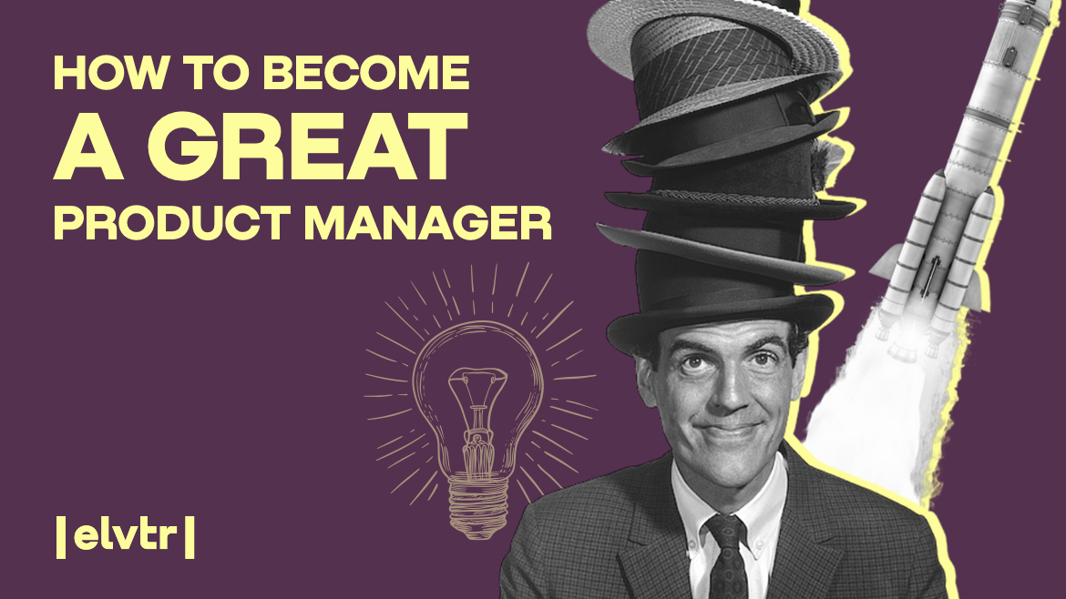 How to Become a Great Product Manager