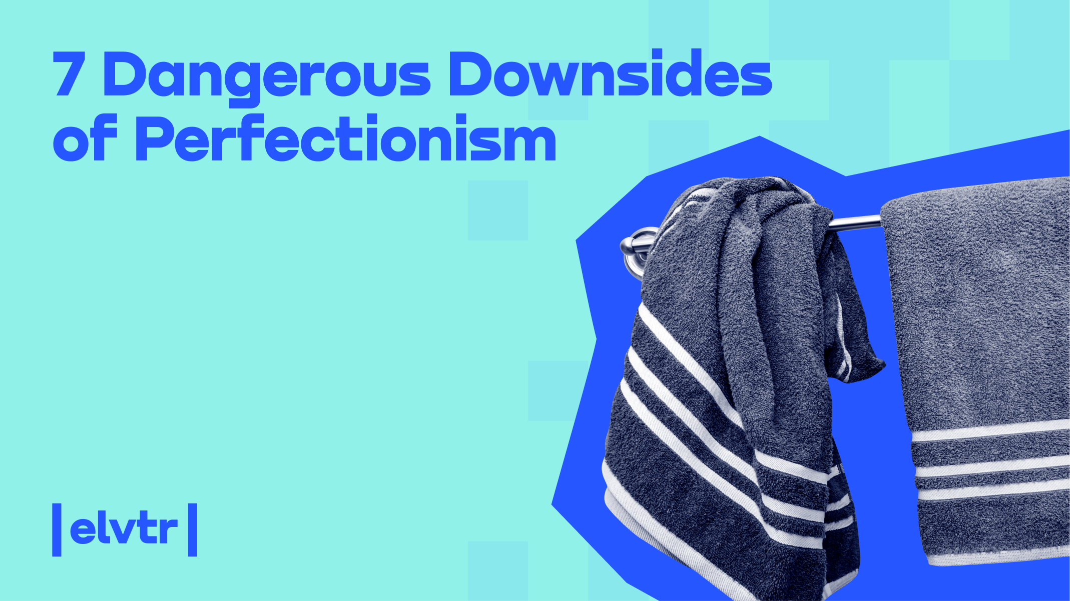 7 Dangerous Downsides of Perfectionism